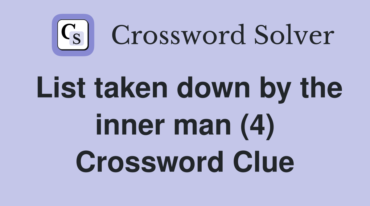 List taken down by the inner man (4) Crossword Clue