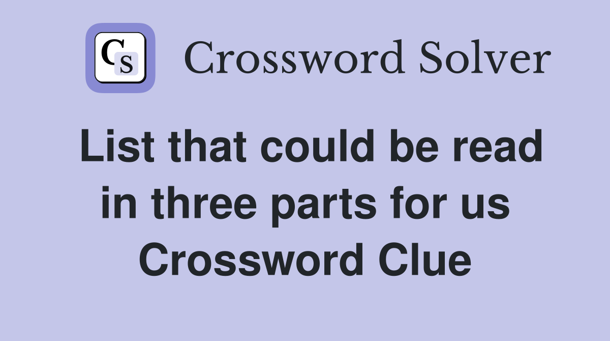 List that could be read in three parts for us Crossword Clue
