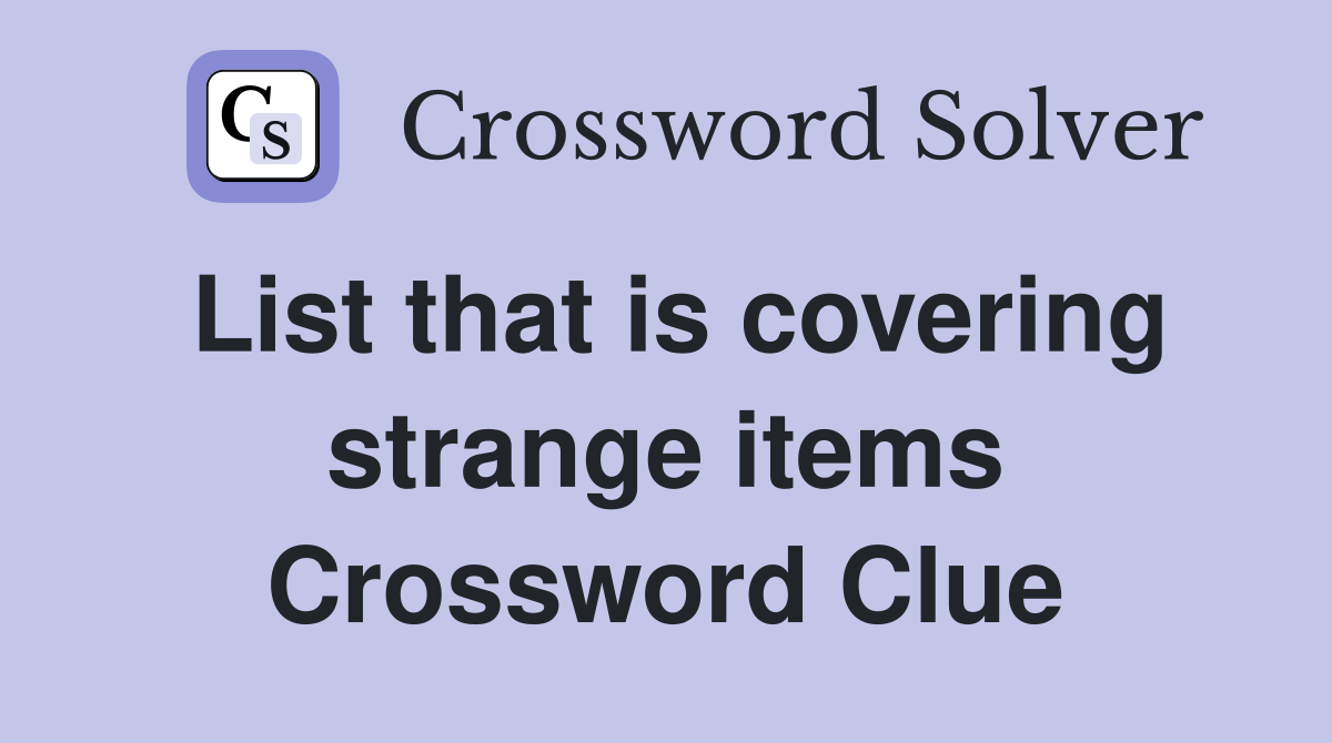 List that is covering strange items Crossword Clue