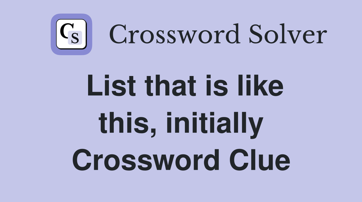 List that is like this, initially Crossword Clue