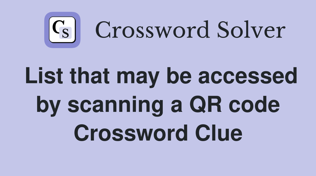 List that may be accessed by scanning a QR code Crossword Clue