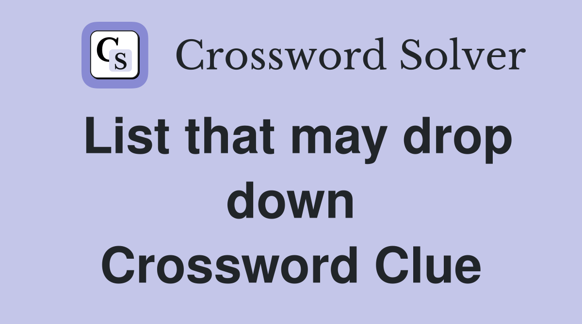 List that may drop down Crossword Clue