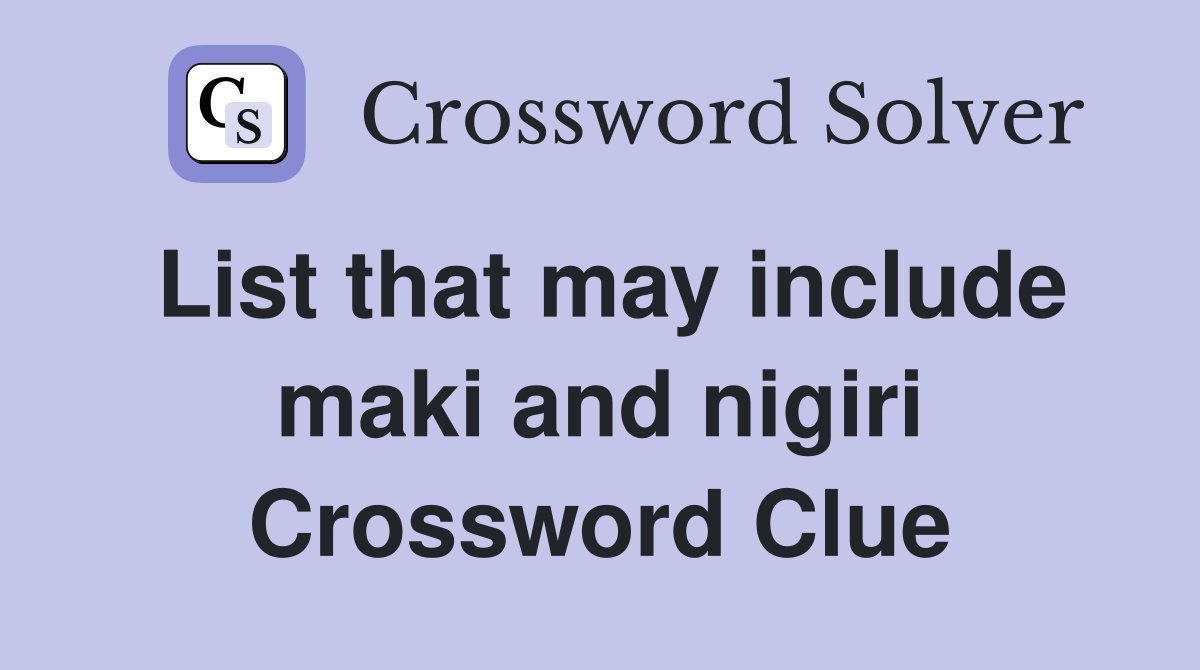 List that may include maki and nigiri Crossword Clue