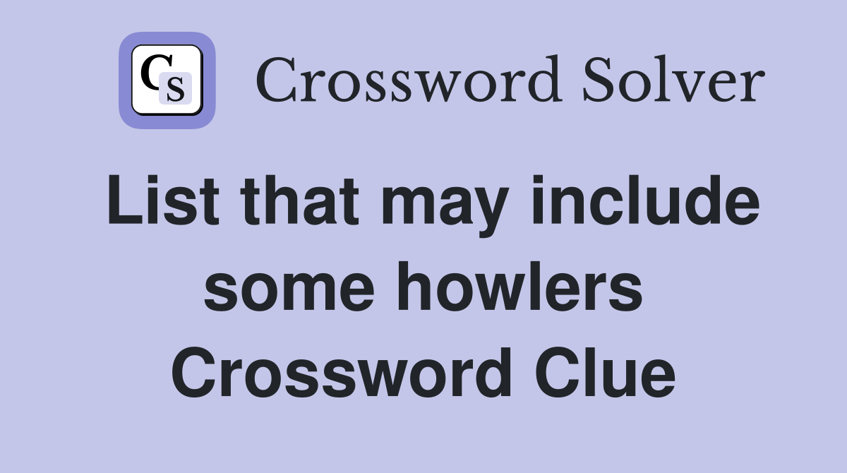 List that may include some howlers Crossword Clue