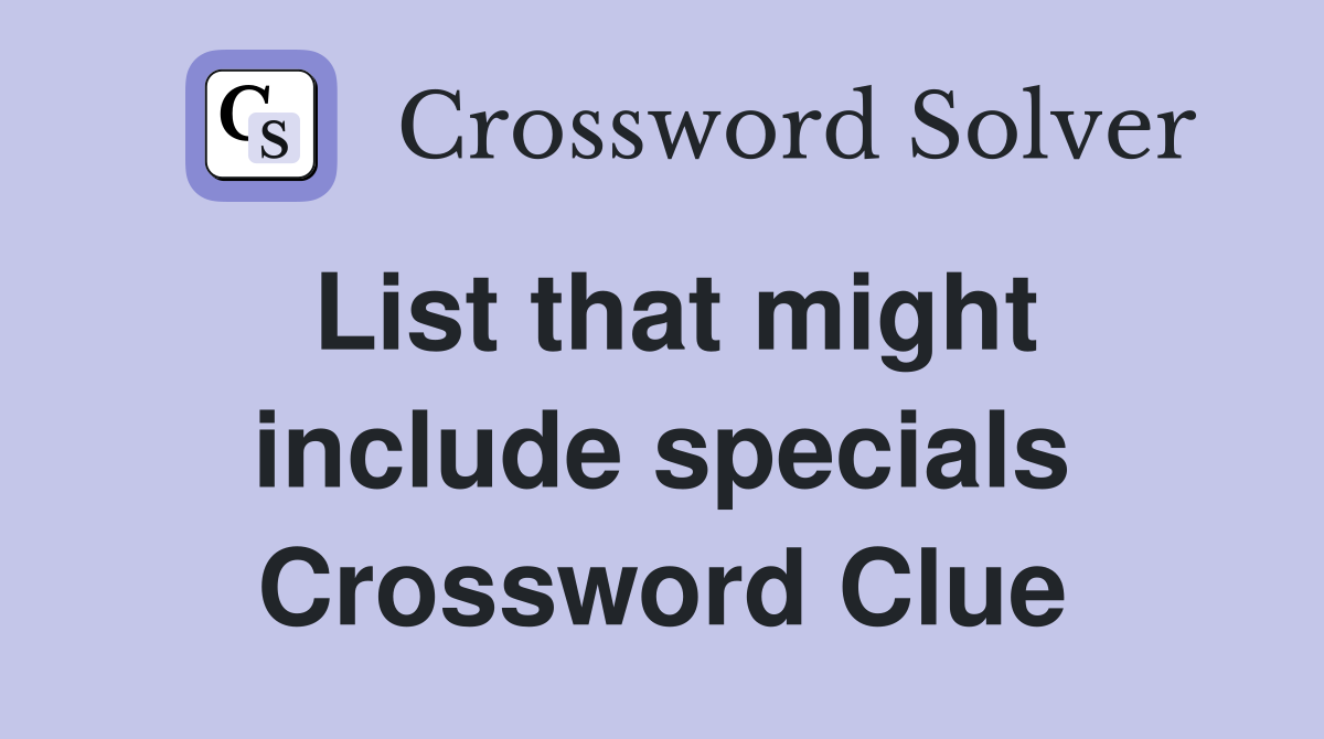 List that might include specials Crossword Clue