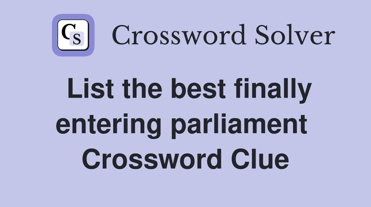 List the best finally entering parliament  Crossword Clue
