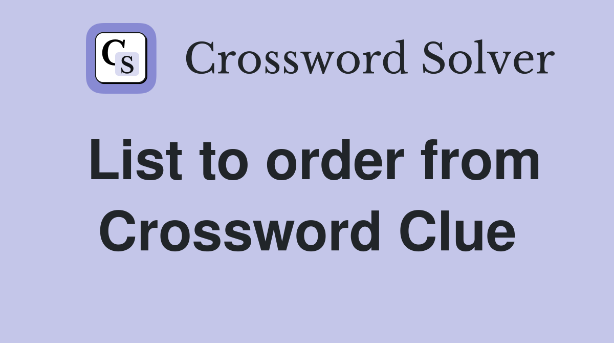 List to order from Crossword Clue