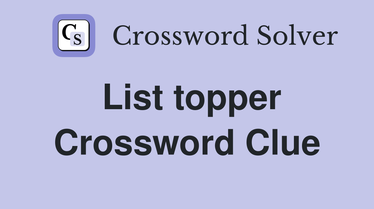 List topper Crossword Clue