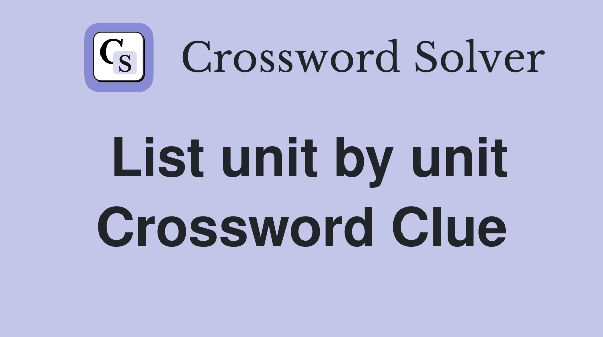 List unit by unit Crossword Clue