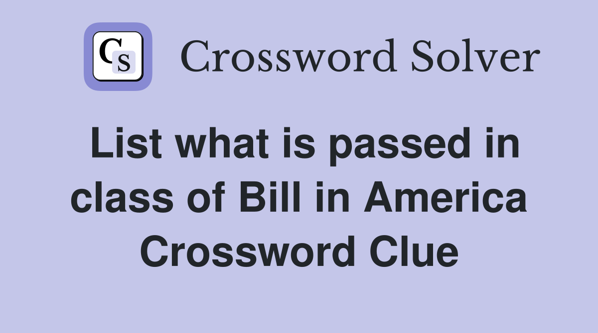 List what is passed in class of Bill in America Crossword Clue