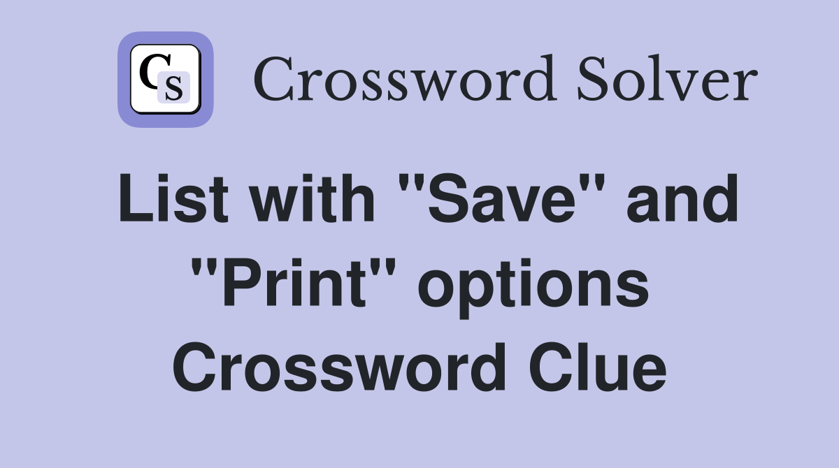 List with "Save" and "Print" options Crossword Clue