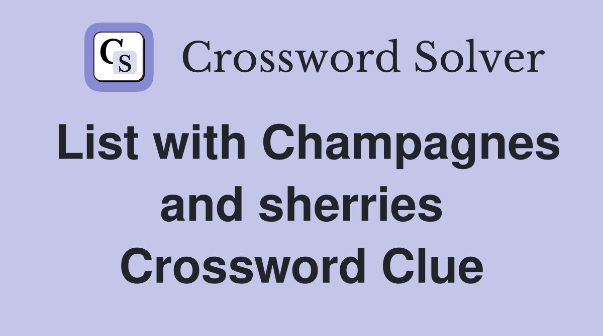 List with Champagnes and sherries Crossword Clue