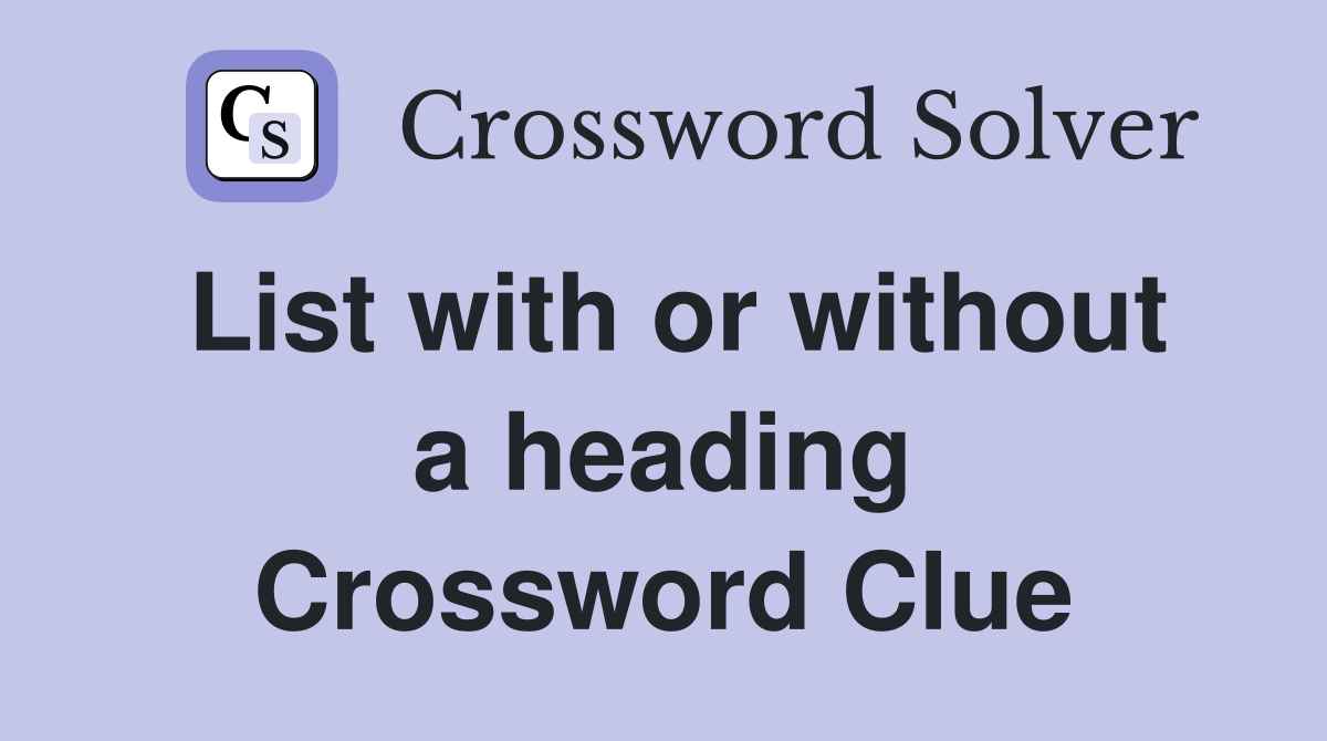 List with or without a heading Crossword Clue