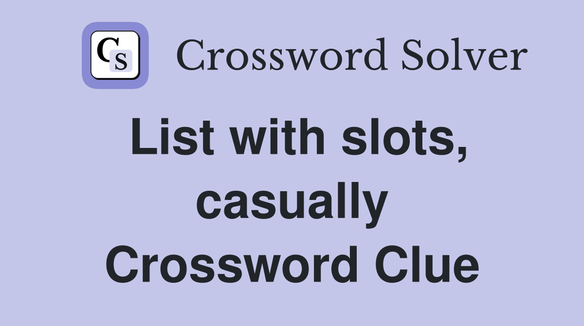 List with slots, casually Crossword Clue