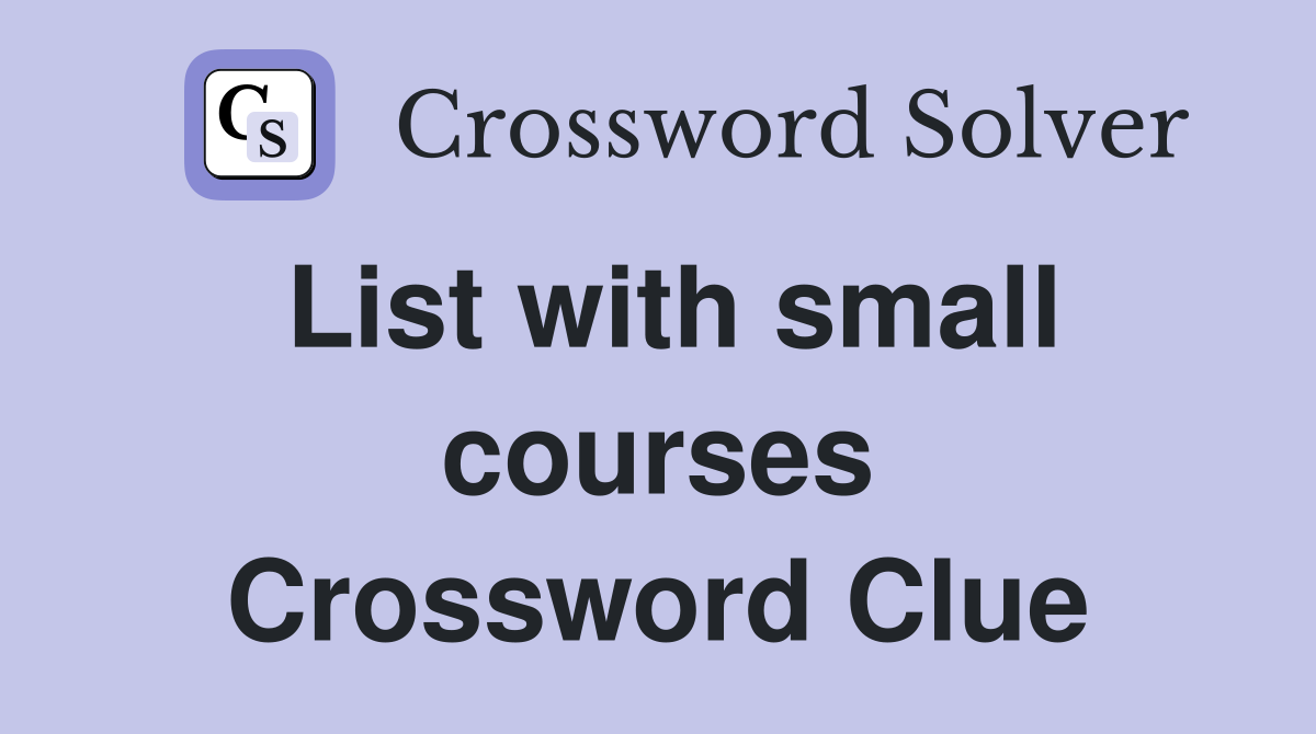 List with small courses Crossword Clue