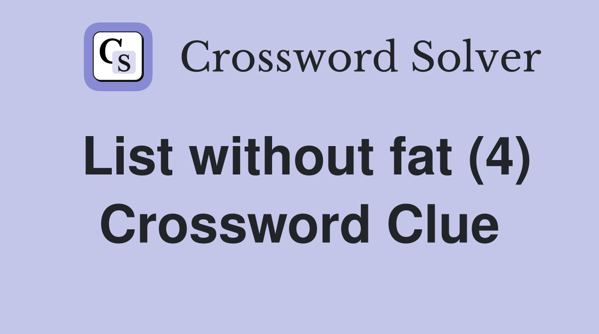 List without fat (4) Crossword Clue