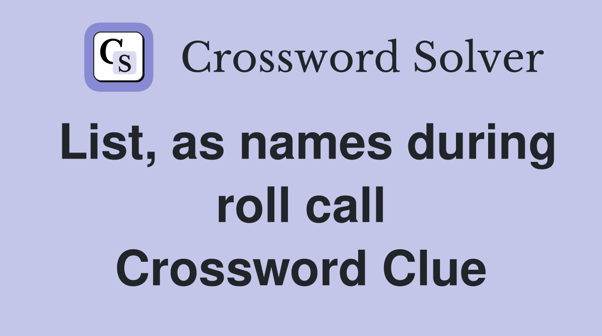 List, as names during roll call Crossword Clue