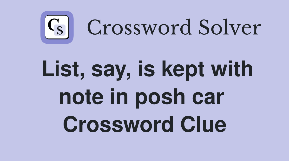 List, say, is kept with note in posh car  Crossword Clue
