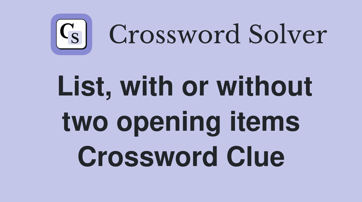 List, with or without two opening items Crossword Clue