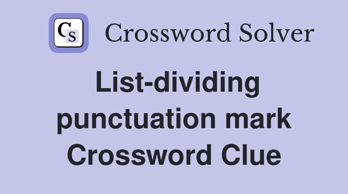 List-dividing punctuation mark Crossword Clue