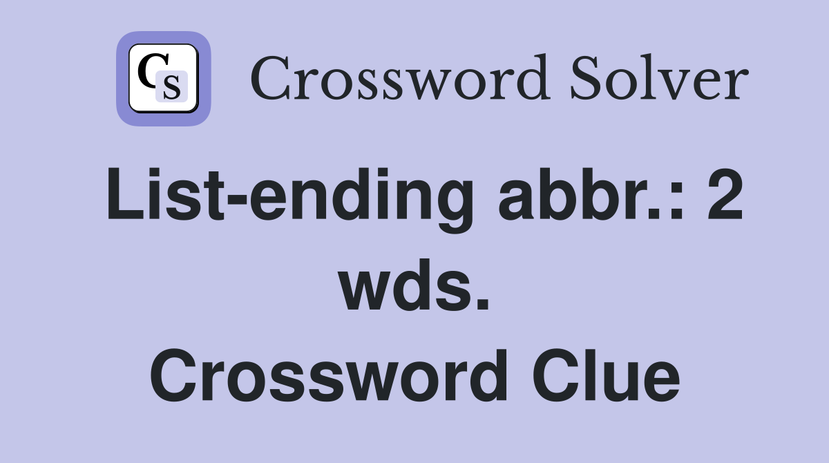 List-ending abbr.: 2 wds. Crossword Clue