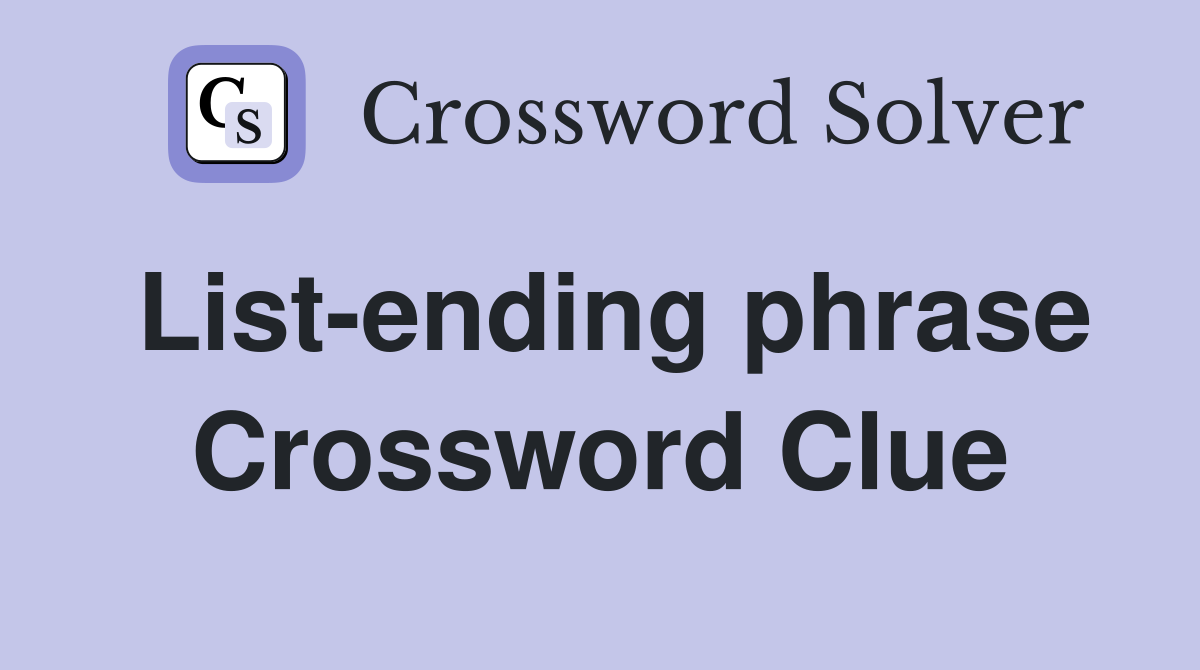 List-ending phrase Crossword Clue