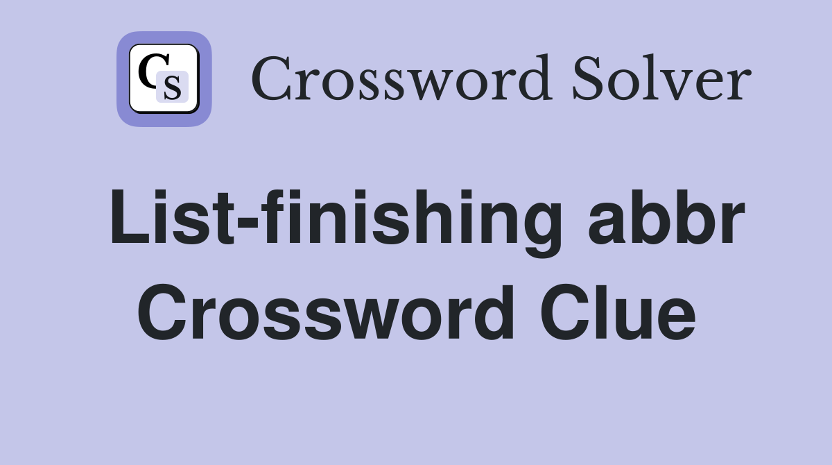 List-finishing abbr Crossword Clue