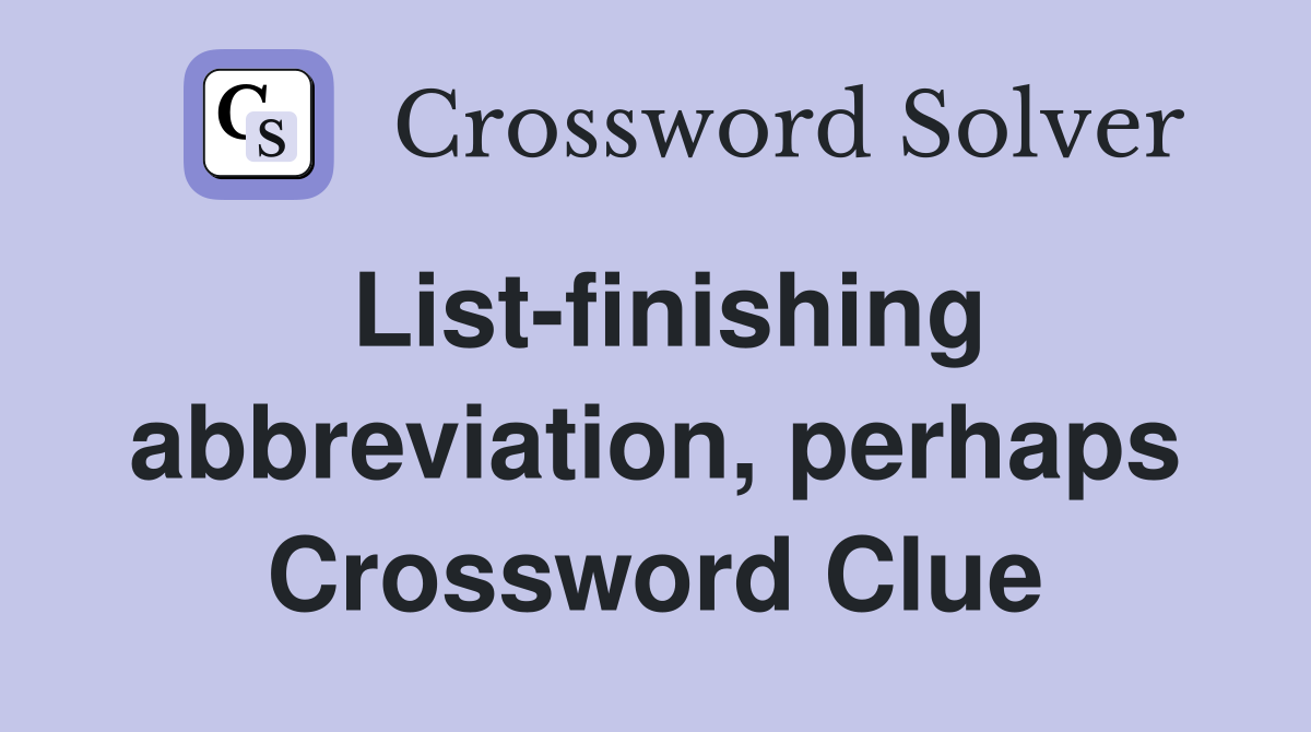 List-finishing abbreviation, perhaps Crossword Clue