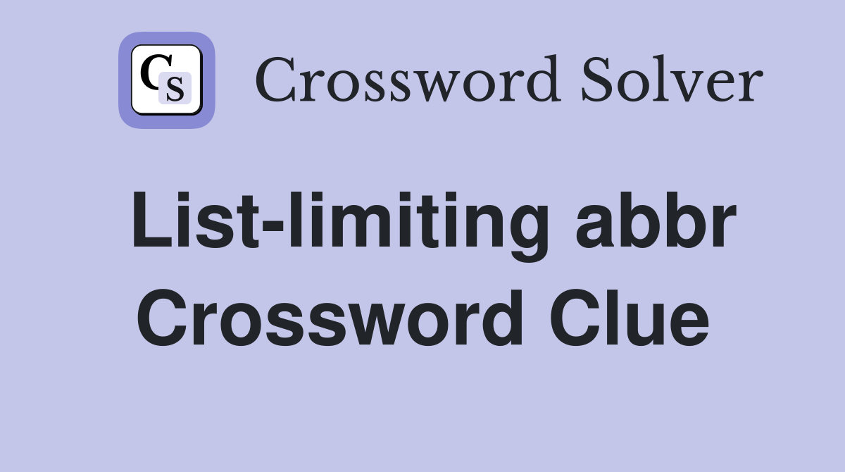 List-limiting abbr Crossword Clue