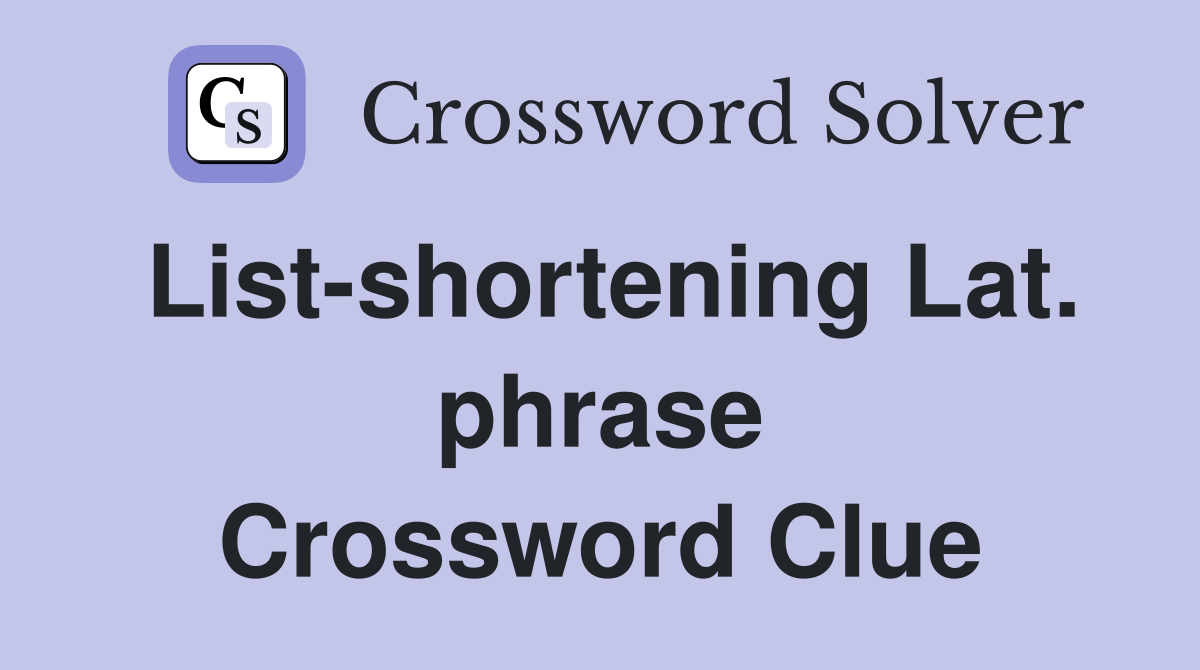 List-shortening Lat. phrase Crossword Clue