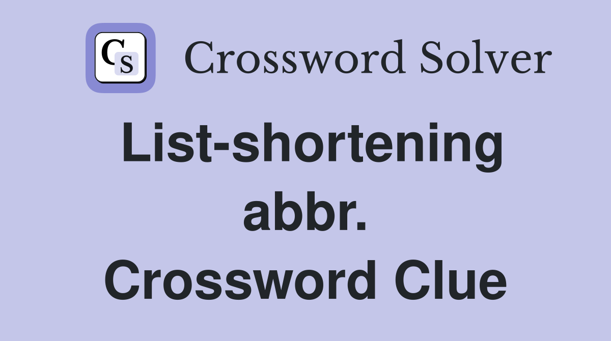 List-shortening abbr. Crossword Clue