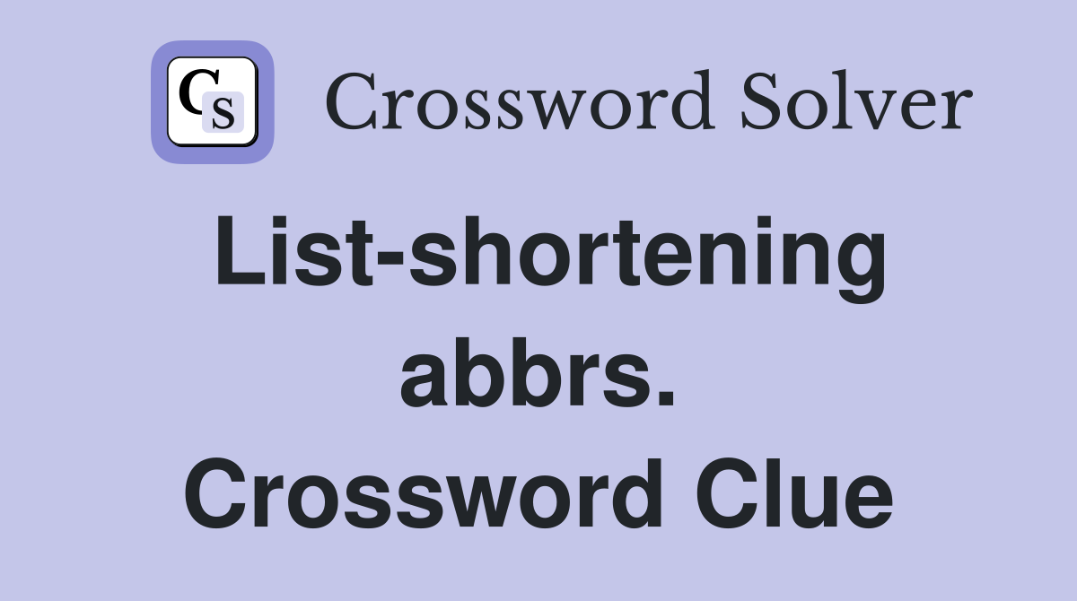 List-shortening abbrs. Crossword Clue