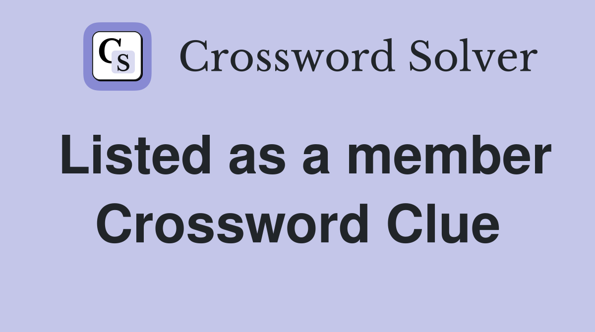 Listed as a member Crossword Clue