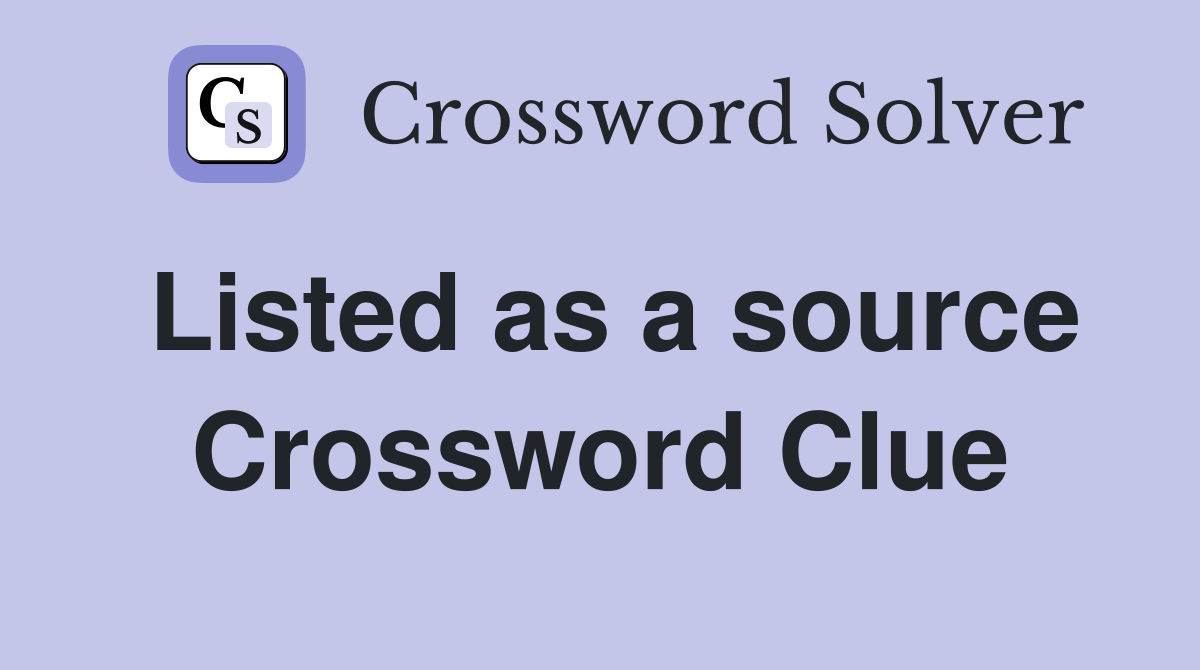 Listed as a source Crossword Clue