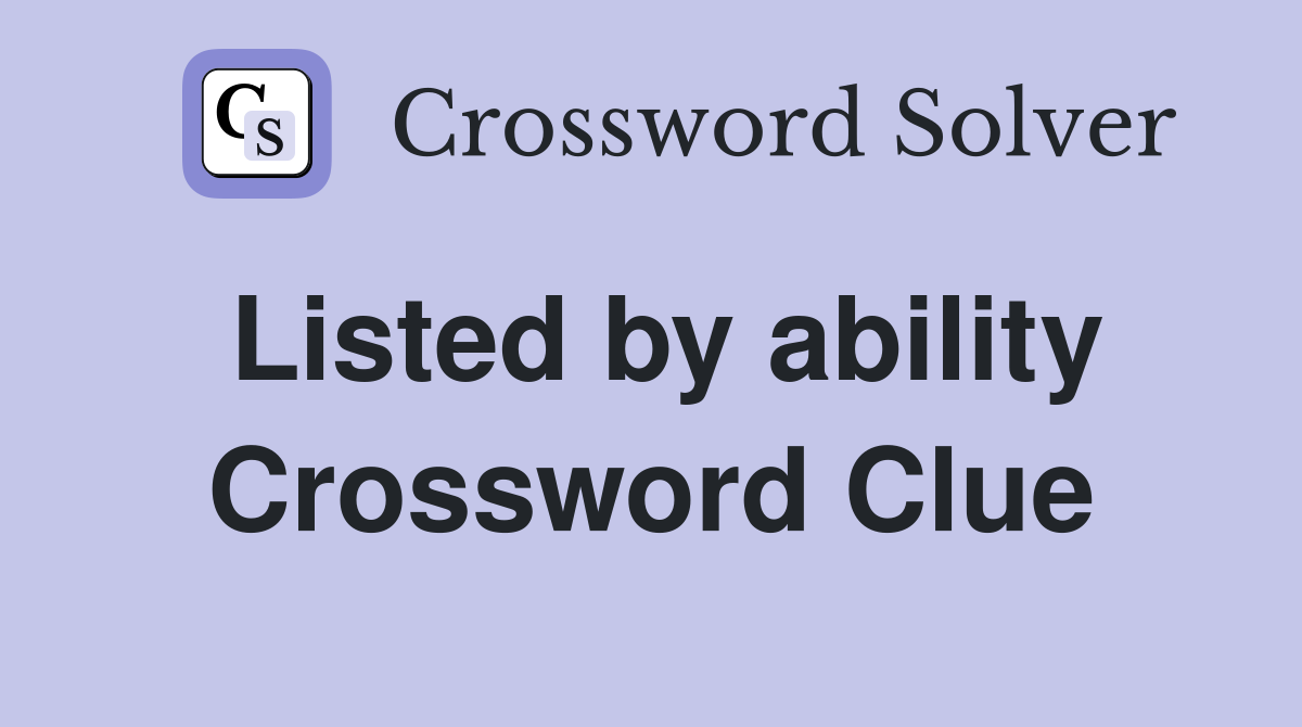 Listed by ability Crossword Clue