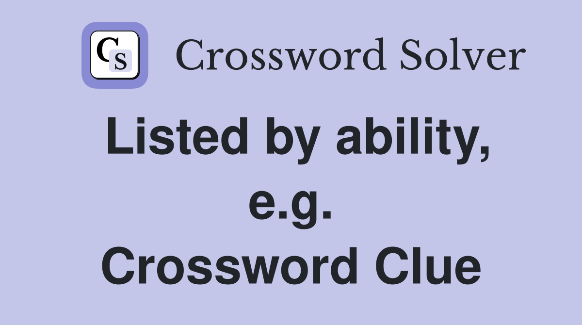 Listed by ability, e.g. Crossword Clue