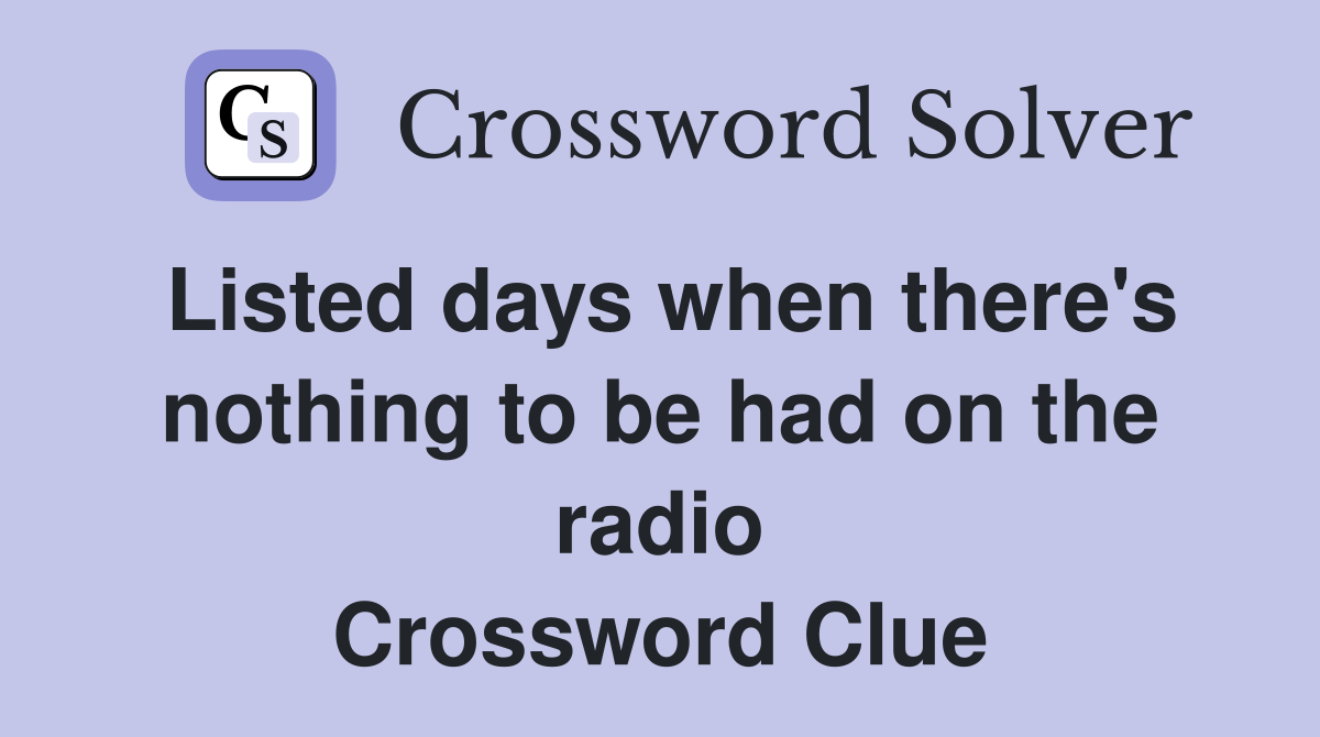 Listed days when there's nothing to be had on the radio Crossword Clue
