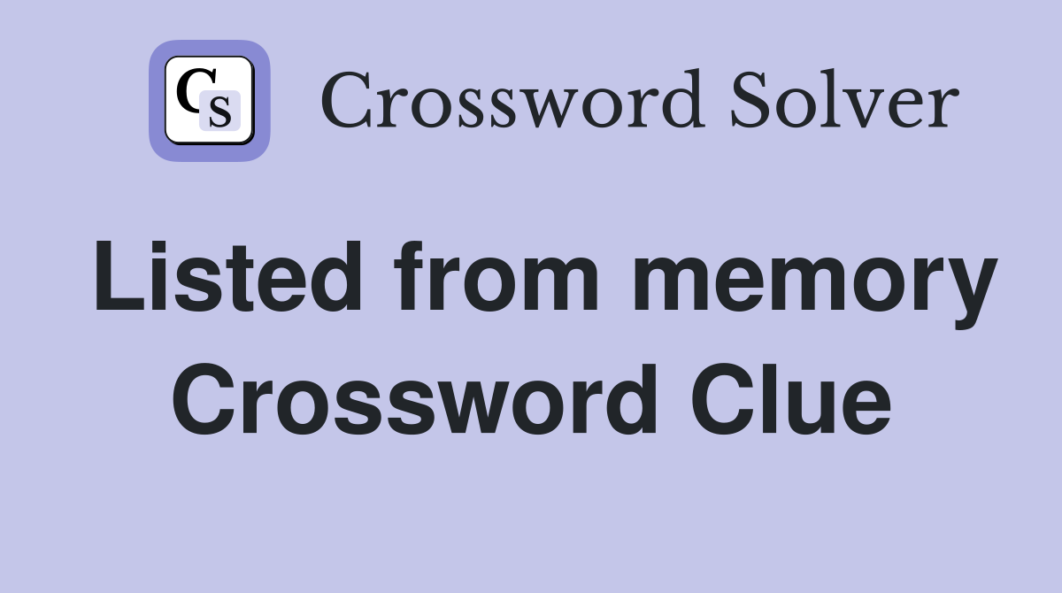Listed from memory Crossword Clue