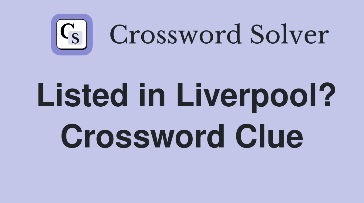 Listed in Liverpool? Crossword Clue