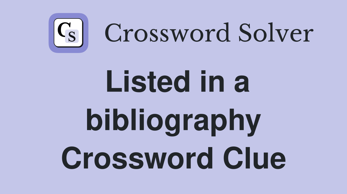 Listed in a bibliography Crossword Clue
