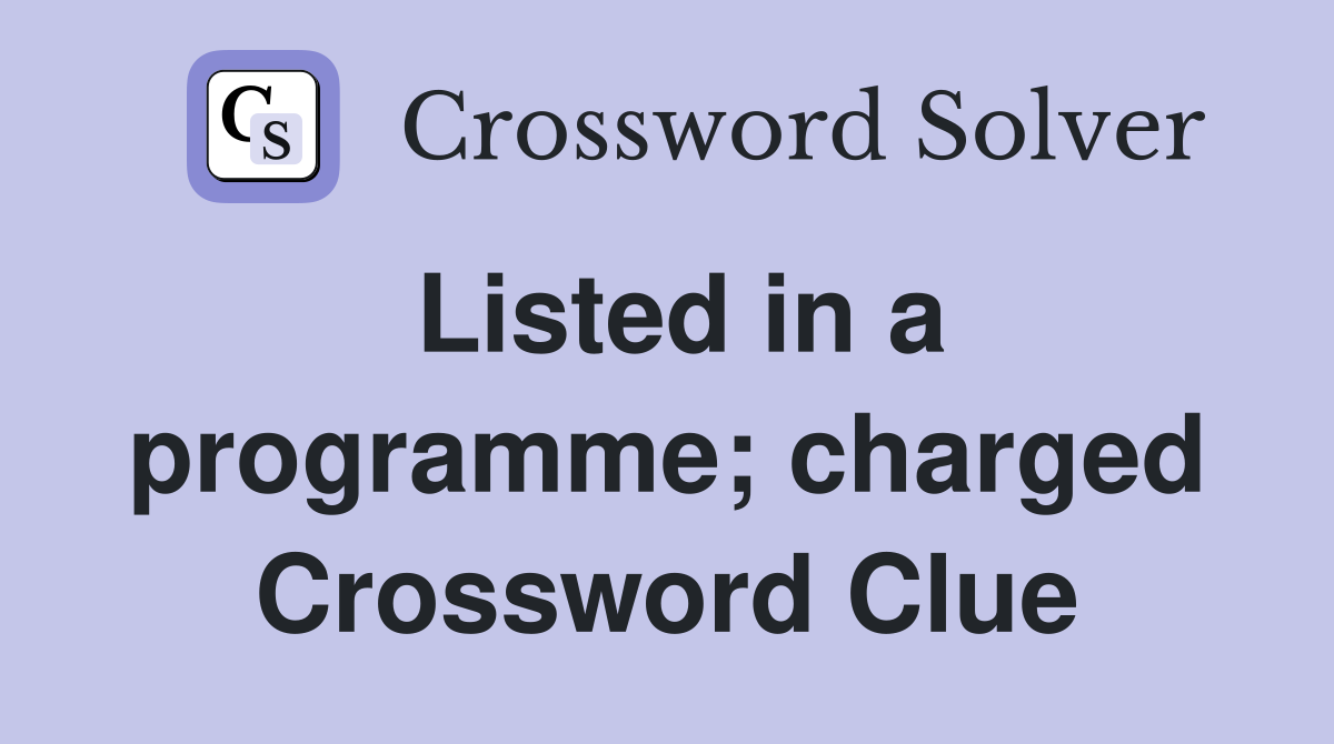 Listed in a programme; charged Crossword Clue