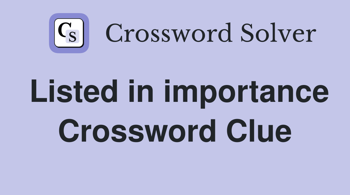 Listed in importance Crossword Clue