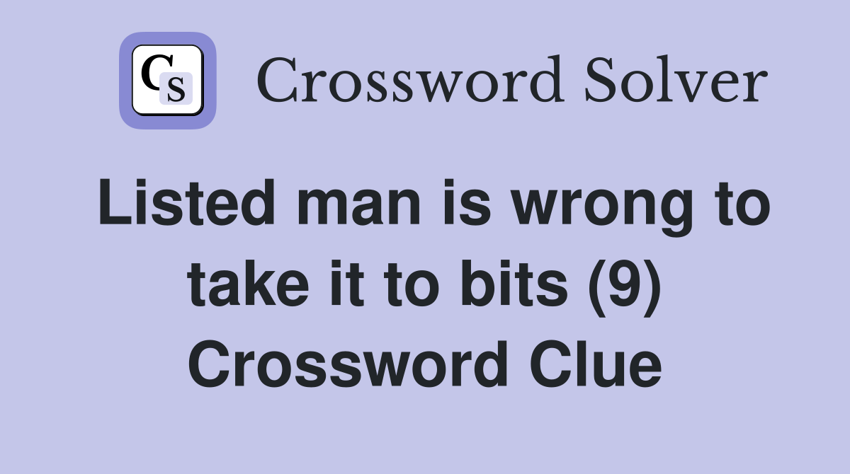 Listed man is wrong to take it to bits (9) Crossword Clue