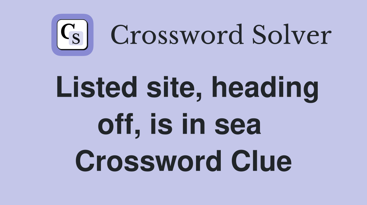 Listed site, heading off, is in sea  Crossword Clue