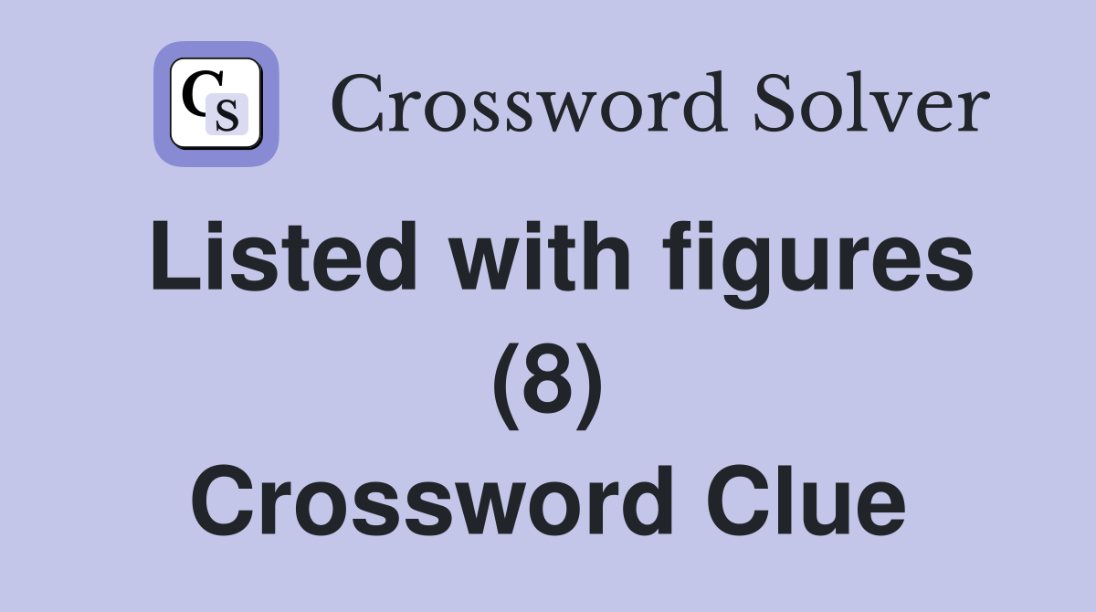 Listed with figures (8) Crossword Clue