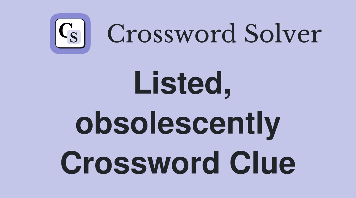 Listed, obsolescently Crossword Clue
