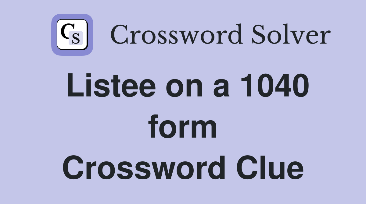 Listee on a 1040 form Crossword Clue