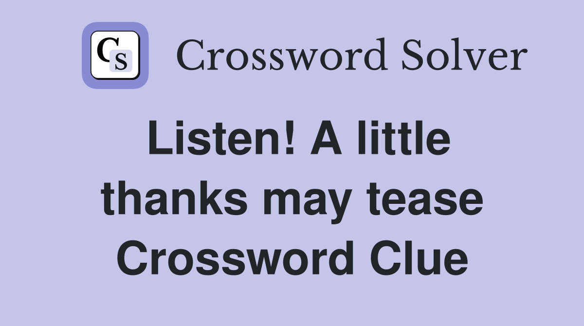 Listen! A little thanks may tease Crossword Clue