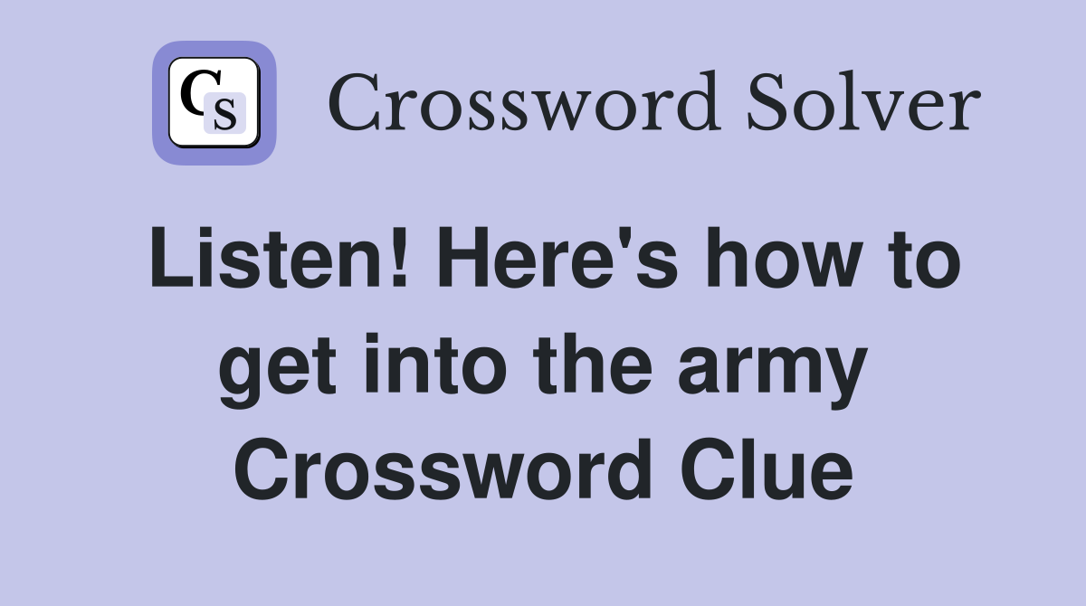 Listen! Here's how to get into the army Crossword Clue