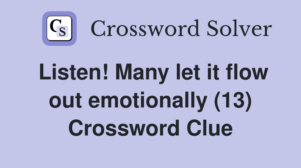 Listen! Many let it flow out emotionally (13) Crossword Clue